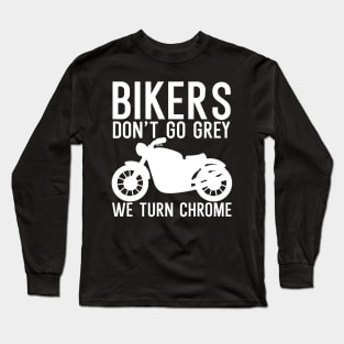 Bikers dont go grey we turn chrome Long Sleeve T-Shirt